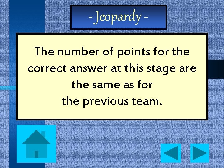 - Jeopardy The number of points for the correct answer at this stage are