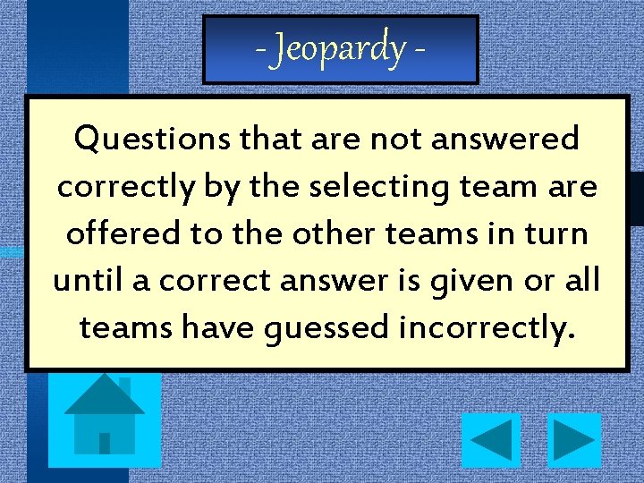 - Jeopardy Questions that are not answered correctly by the selecting team are offered