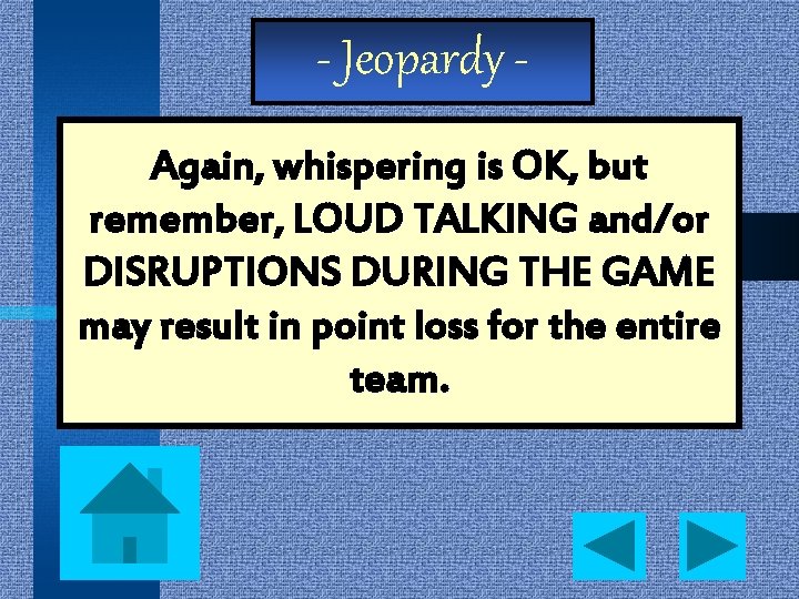 - Jeopardy Again, whispering is OK, but remember, LOUD TALKING and/or DISRUPTIONS DURING THE