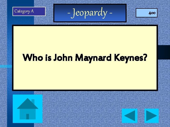 Category A - Jeopardy - Who is John Maynard Keynes? 400 
