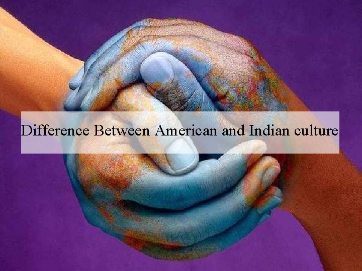 Difference Between American and Indian culture 