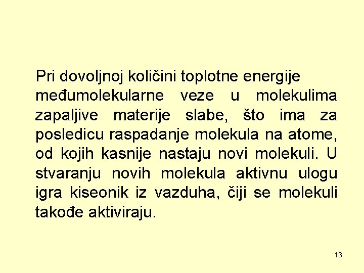 Pri dovoljnoj količini toplotne energije međumolekularne veze u molekulima zapaljive materije slabe, što ima