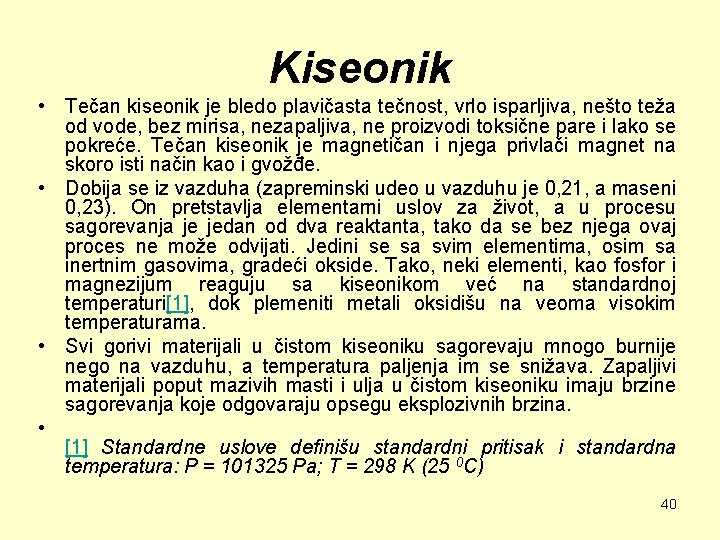 Kiseonik • Tečan kiseonik je bledo plavičasta tečnost, vrlo isparljiva, nešto teža od vode,