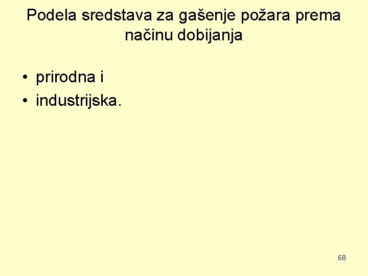 Podela sredstava za gašenje požara prema načinu dobijanja • prirodna i • industrijska. 68