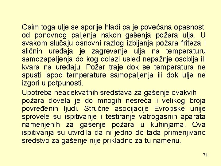 Osim toga ulje se sporije hladi pa je povećana opasnost od ponovnog paljenja nakon