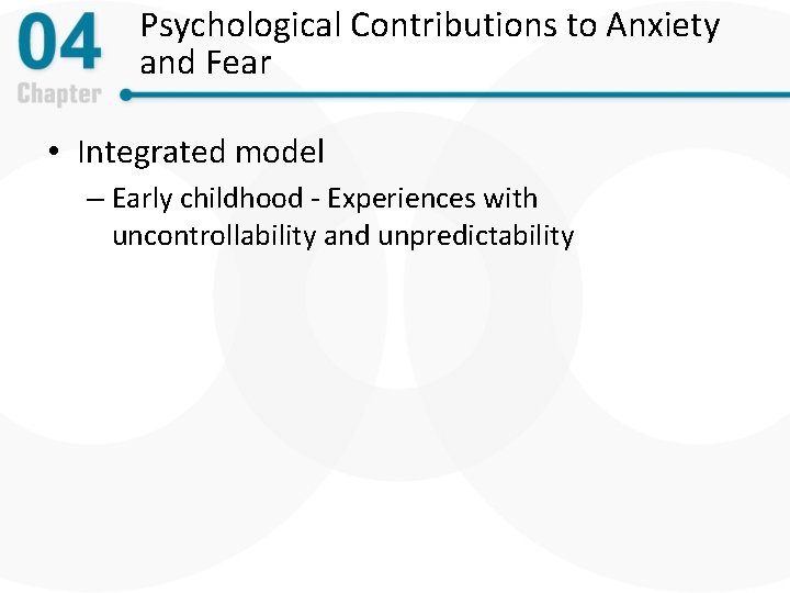 Psychological Contributions to Anxiety and Fear • Integrated model – Early childhood - Experiences