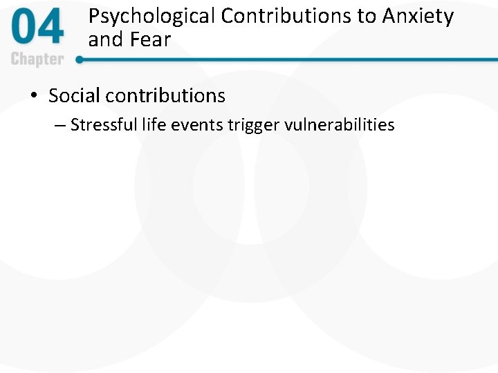Psychological Contributions to Anxiety and Fear • Social contributions – Stressful life events trigger