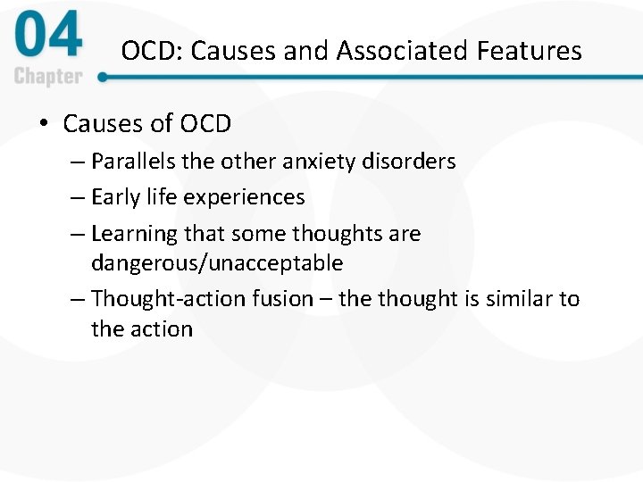 OCD: Causes and Associated Features • Causes of OCD – Parallels the other anxiety