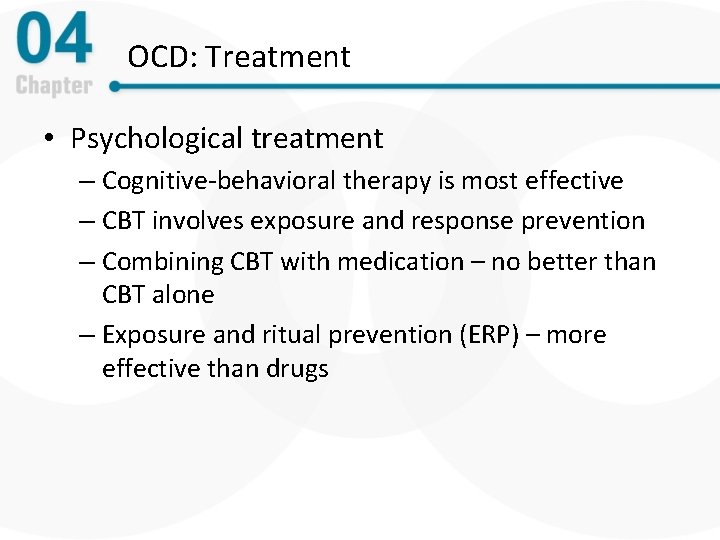 OCD: Treatment • Psychological treatment – Cognitive-behavioral therapy is most effective – CBT involves