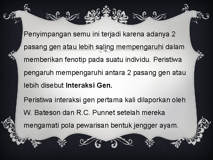 Penyimpangan semu ini terjadi karena adanya 2 pasang gen atau lebih saling mempengaruhi dalam