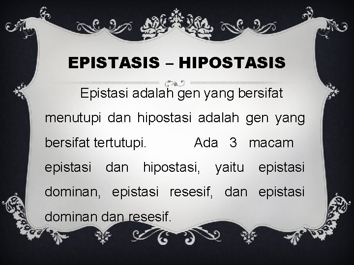 EPISTASIS – HIPOSTASIS Epistasi adalah gen yang bersifat menutupi dan hipostasi adalah gen yang