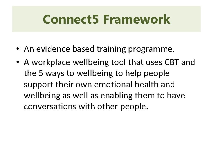 Connect 5 Framework • An evidence based training programme. • A workplace wellbeing tool