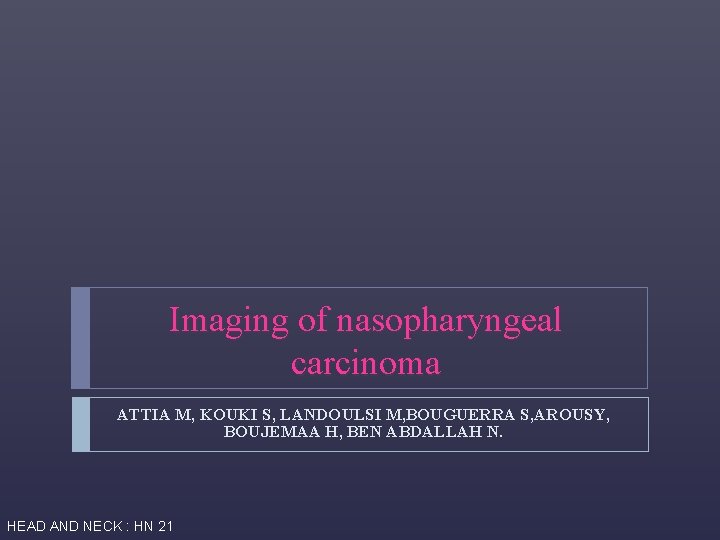 Imaging of nasopharyngeal carcinoma ATTIA M, KOUKI S, LANDOULSI M, BOUGUERRA S, AROUSY, BOUJEMAA