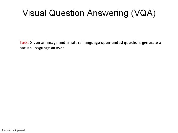 Visual Question Answering (VQA) Task: Given an image and a natural language open-ended question,