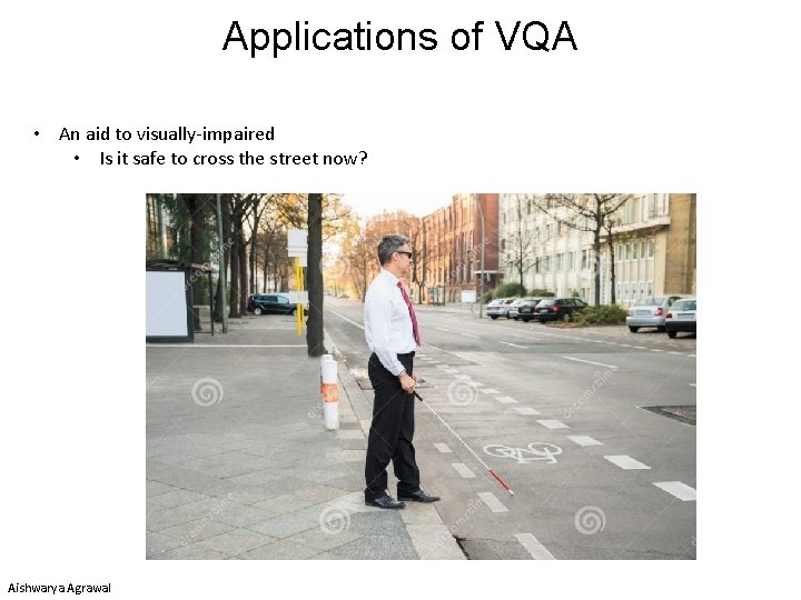 Applications of VQA • An aid to visually-impaired • Is it safe to cross