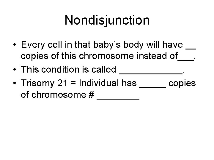 Nondisjunction • Every cell in that baby’s body will have __ copies of this