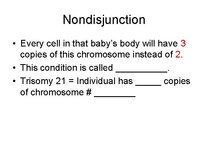 Nondisjunction • Every cell in that baby’s body will have 3 copies of this