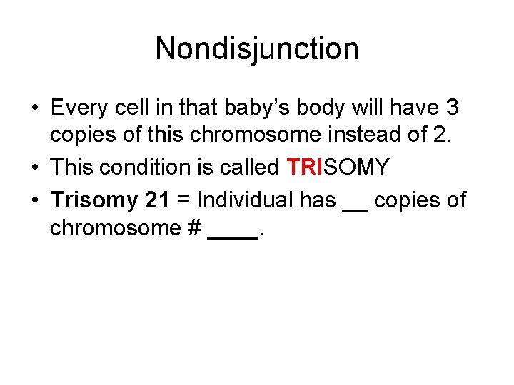 Nondisjunction • Every cell in that baby’s body will have 3 copies of this