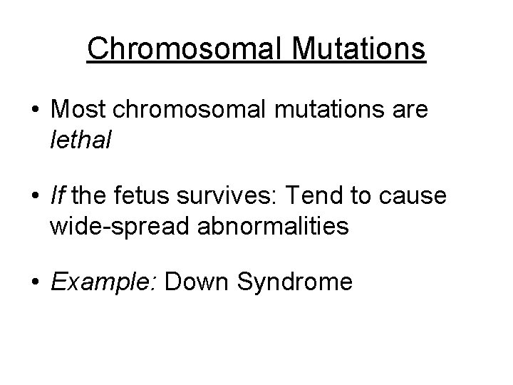 Chromosomal Mutations • Most chromosomal mutations are lethal • If the fetus survives: Tend