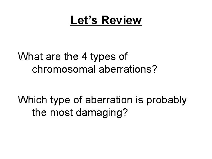 Let’s Review What are the 4 types of chromosomal aberrations? Which type of aberration