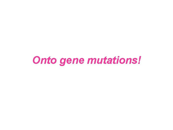 Onto gene mutations! 