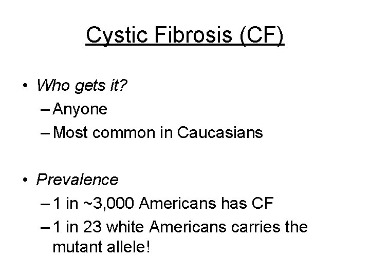 Cystic Fibrosis (CF) • Who gets it? – Anyone – Most common in Caucasians