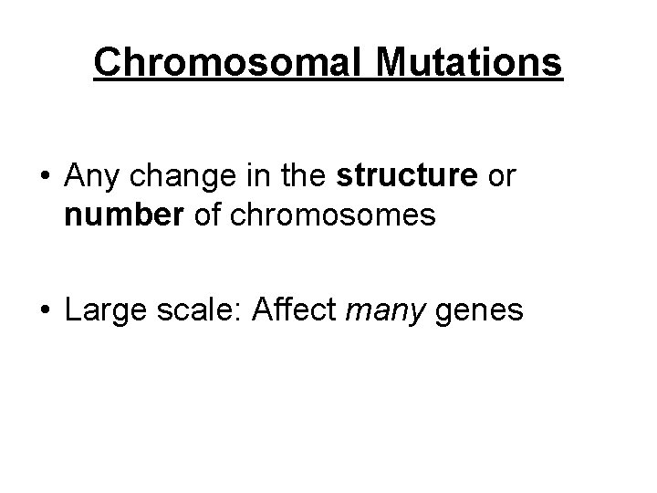 Chromosomal Mutations • Any change in the structure or number of chromosomes • Large