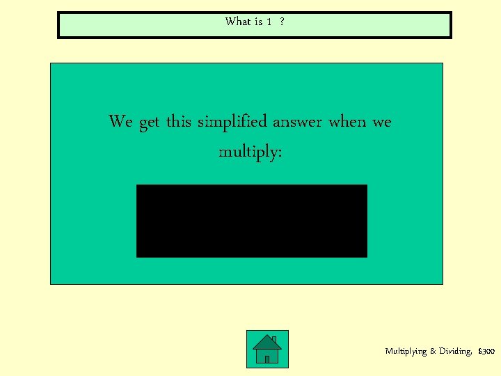 What is 1 ? We get this simplified answer when we multiply: Multiplying &