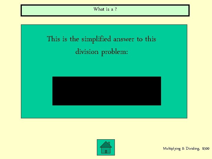 What is a ? This is the simplified answer to this division problem: Multiplying