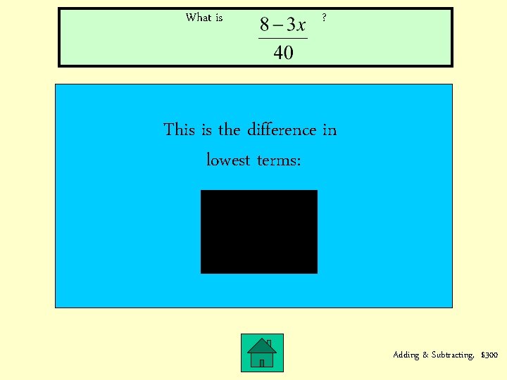 What is ? This is the difference in lowest terms: Adding & Subtracting, $300