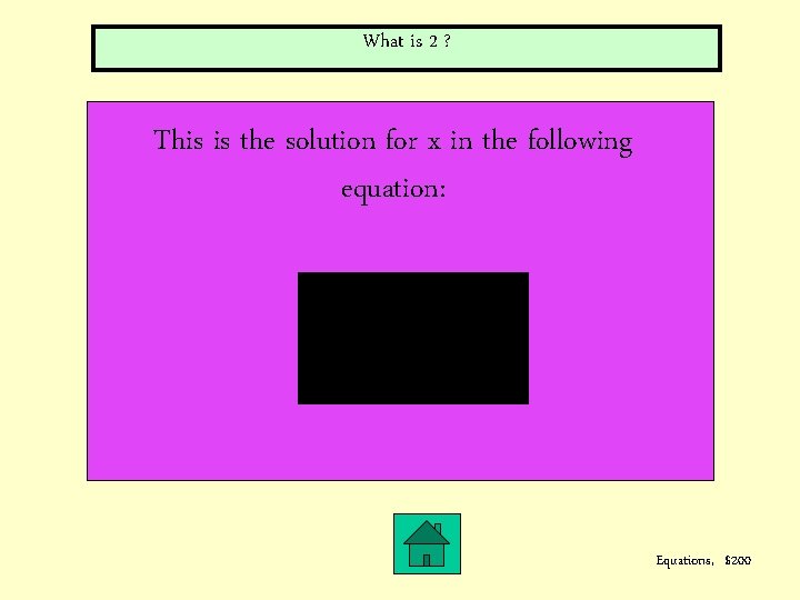 What is 2 ? This is the solution for x in the following equation: