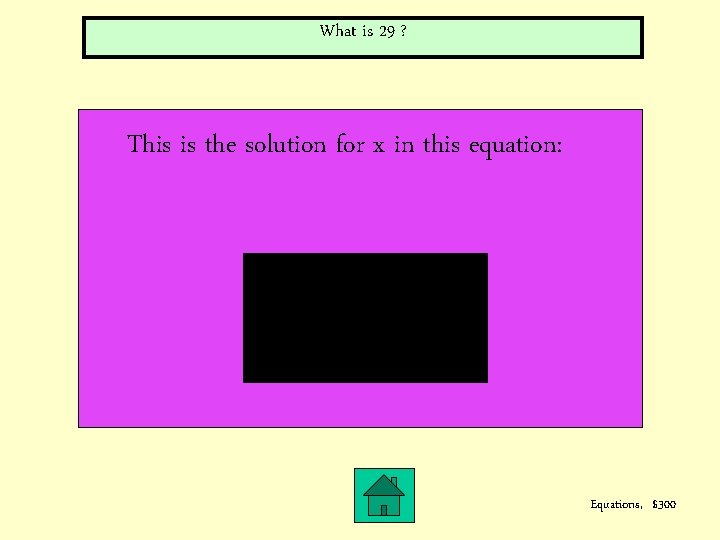 What is 29 ? This is the solution for x in this equation: Equations,