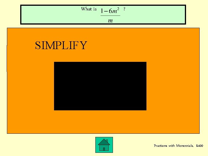 What is ? SIMPLIFY Fractions with Monomials, $400 