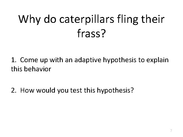 Why do caterpillars fling their frass? 1. Come up with an adaptive hypothesis to Why do caterpillars fling their frass? 1. Come up with an adaptive hypothesis to
