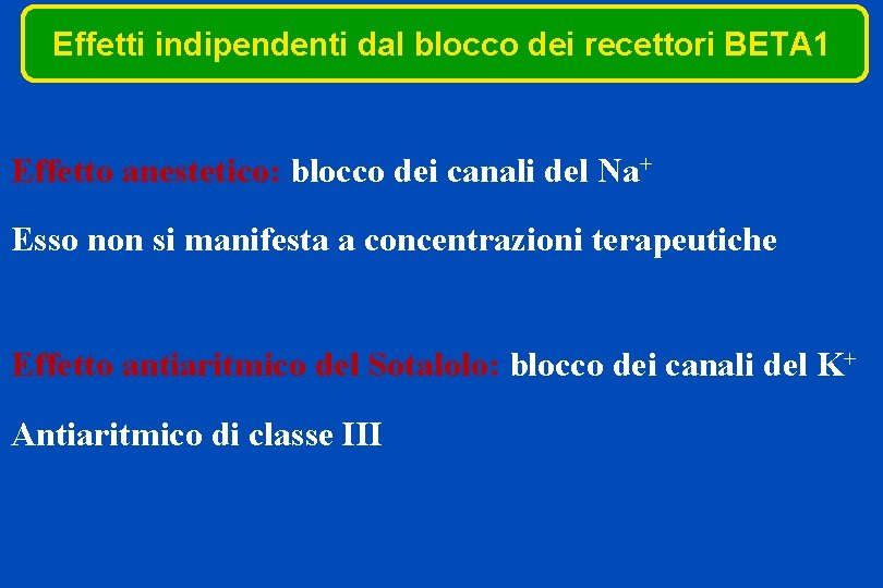 Effetti indipendenti dal blocco dei recettori BETA 1 Effetto anestetico: blocco dei canali del