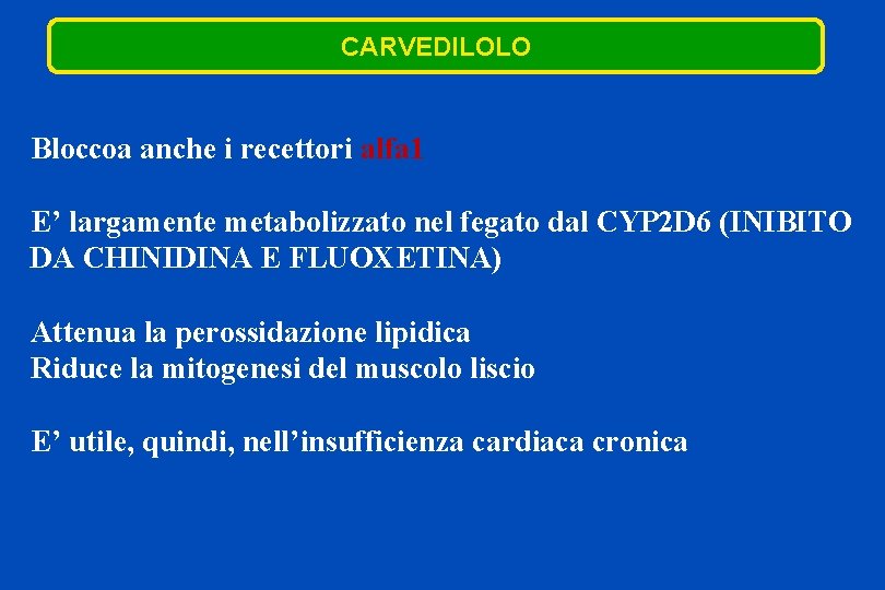 CARVEDILOLO Bloccoa anche i recettori alfa 1 E’ largamente metabolizzato nel fegato dal CYP