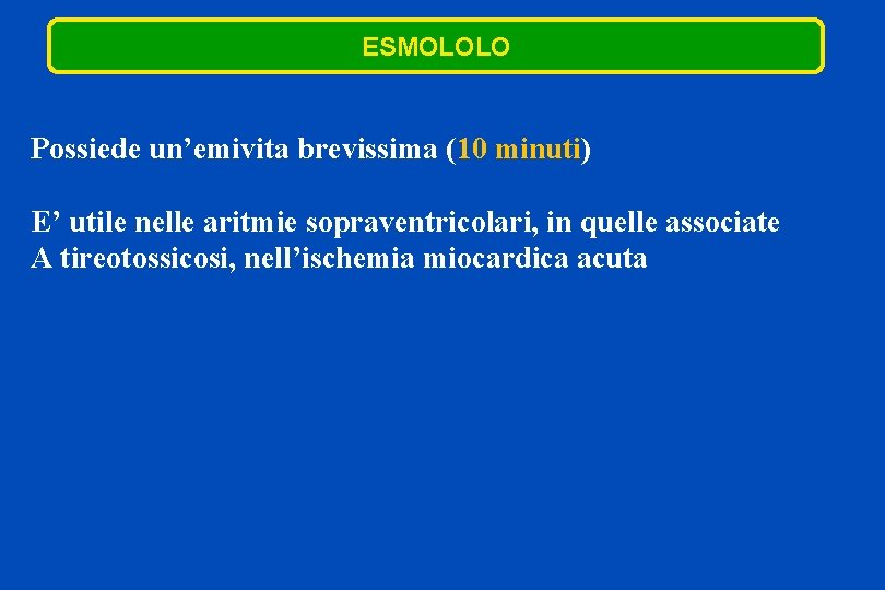 ESMOLOLO Possiede un’emivita brevissima (10 minuti) E’ utile nelle aritmie sopraventricolari, in quelle associate