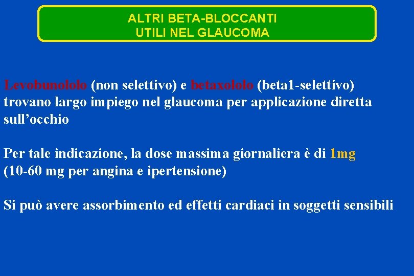 ALTRI BETA-BLOCCANTI UTILI NEL GLAUCOMA Levobunololo (non selettivo) e betaxololo (beta 1 -selettivo) trovano