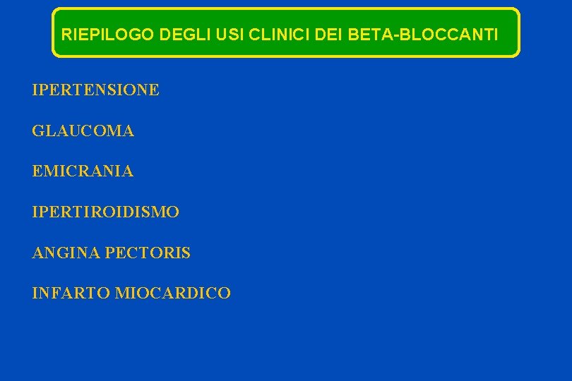 RIEPILOGO DEGLI USI CLINICI DEI BETA-BLOCCANTI IPERTENSIONE GLAUCOMA EMICRANIA IPERTIROIDISMO ANGINA PECTORIS INFARTO MIOCARDICO