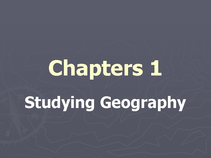 Chapters 1 Studying Geography 