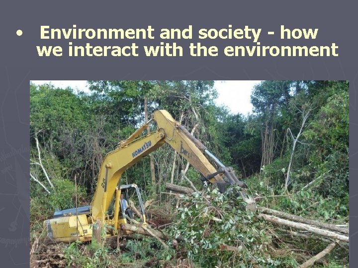  • Environment and society - how we interact with the environment 