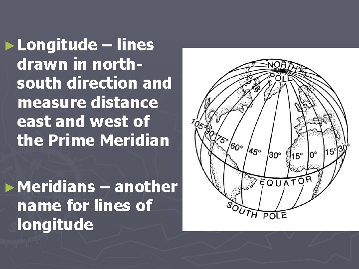 ► Longitude – lines drawn in northsouth direction and measure distance east and west