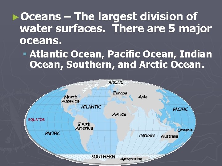 ►Oceans – The largest division of water surfaces. There are 5 major oceans. §