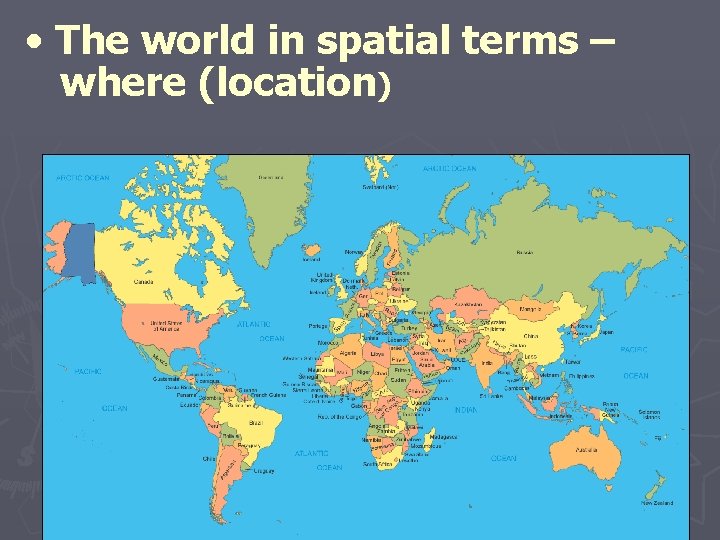  • The world in spatial terms – where (location) 