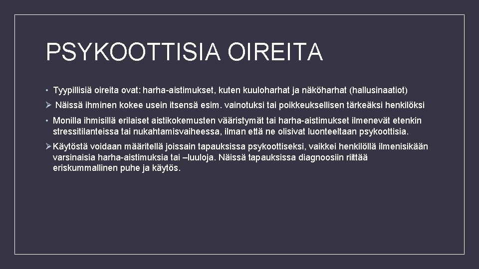 PSYKOOTTISIA OIREITA • Tyypillisiä oireita ovat: harha-aistimukset, kuten kuuloharhat ja näköharhat (hallusinaatiot) Ø Näissä