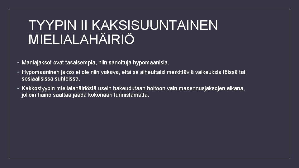 TYYPIN II KAKSISUUNTAINEN MIELIALAHÄIRIÖ • Maniajaksot ovat tasaisempia, niin sanottuja hypomaanisia. • Hypomaaninen jakso