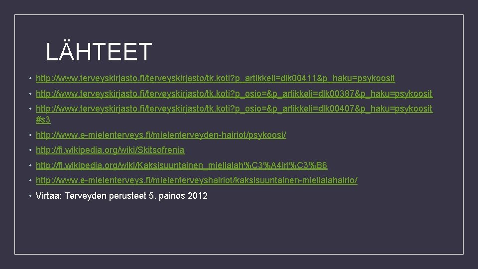 LÄHTEET • http: //www. terveyskirjasto. fi/terveyskirjasto/tk. koti? p_artikkeli=dlk 00411&p_haku=psykoosit • http: //www. terveyskirjasto. fi/terveyskirjasto/tk.