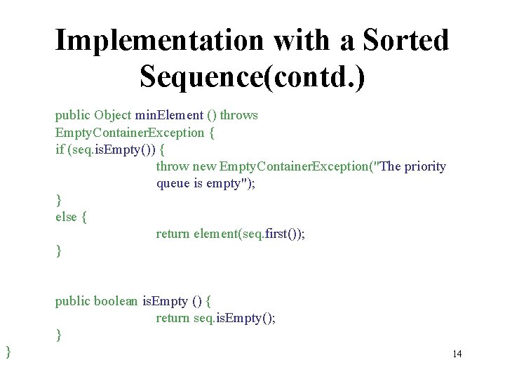 Implementation with a Sorted Sequence(contd. ) public Object min. Element () throws Empty. Container.