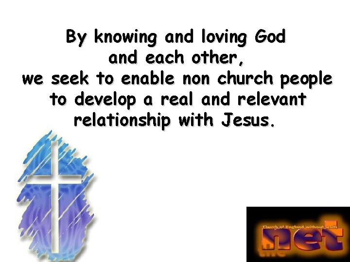 By knowing and loving God and each other, we seek to enable non church