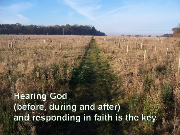 Hearing God (before, during and after) and responding in faith is the key 31